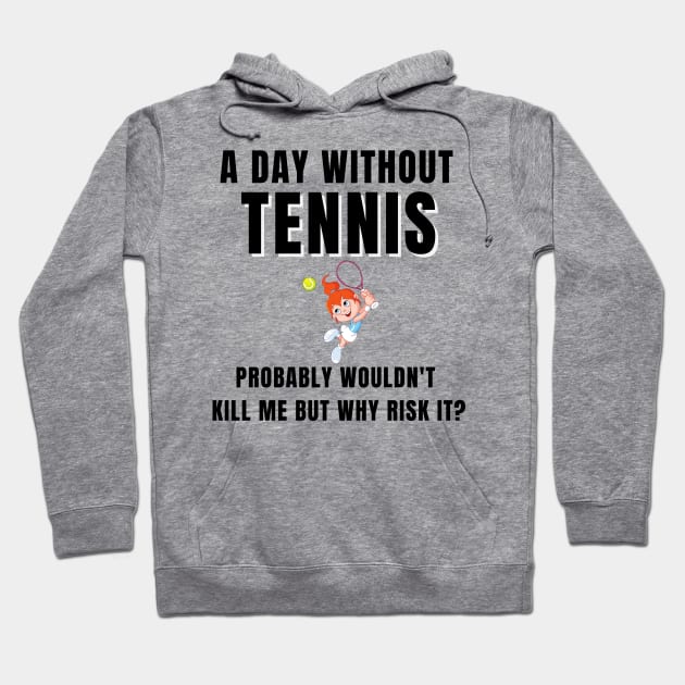 A Day Without Tennis Hoodie by TopTennisMerch